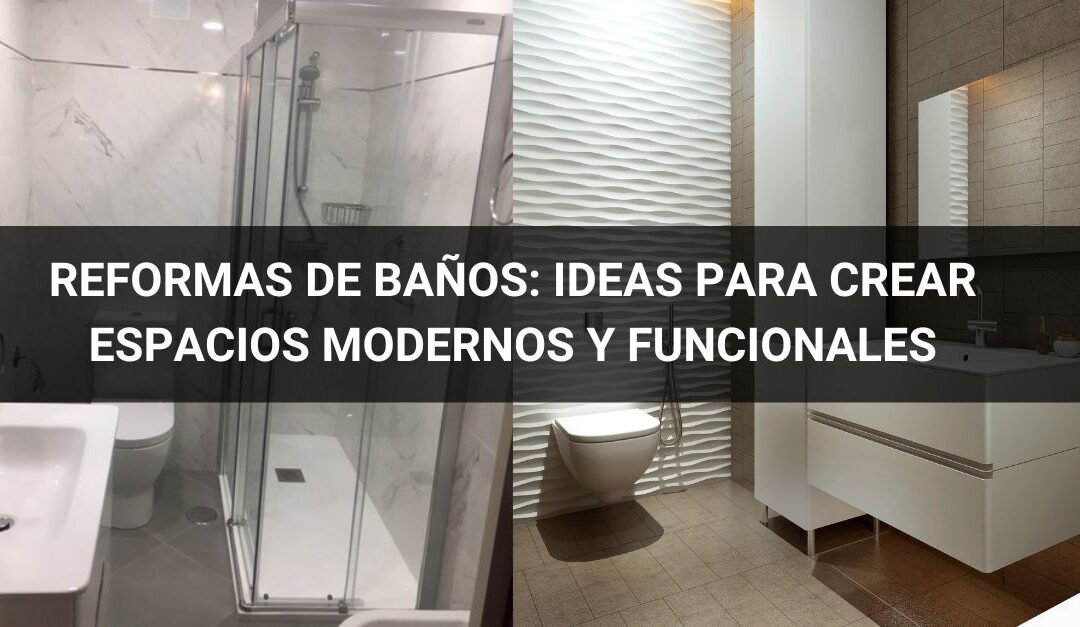 Reformas de baños: ideas para crear espacios modernos y funcionales